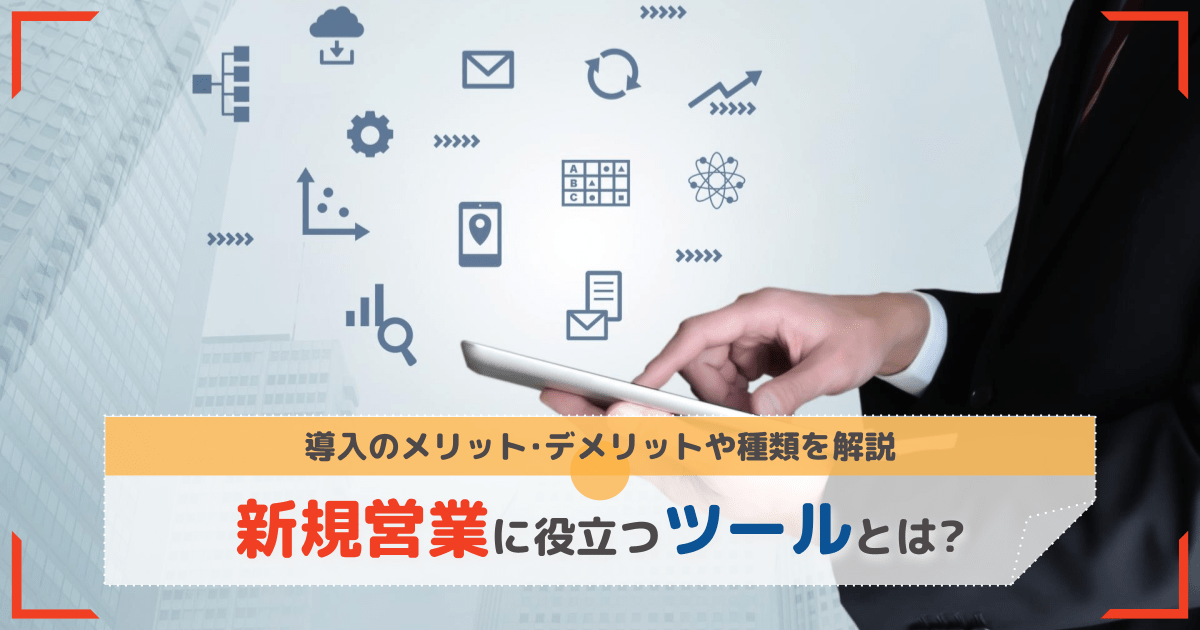 新規営業を効率化する営業ツールとは？【メリットや選び方も解説】